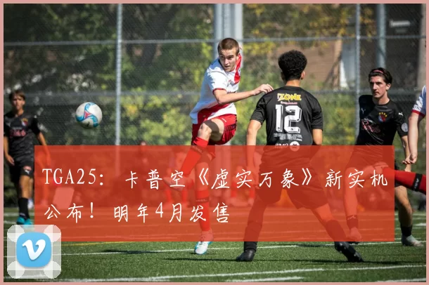 TGA25：卡普空《虚实万象》新实机公布！明年4月发售