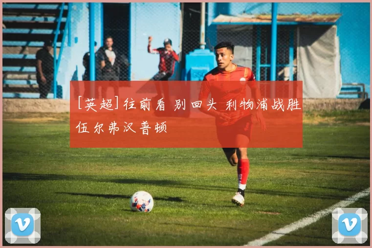 [英超]往前看 别回头 利物浦战胜伍尔弗汉普顿