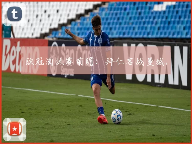 欧冠淘汰赛前瞻：拜仁客战曼城,