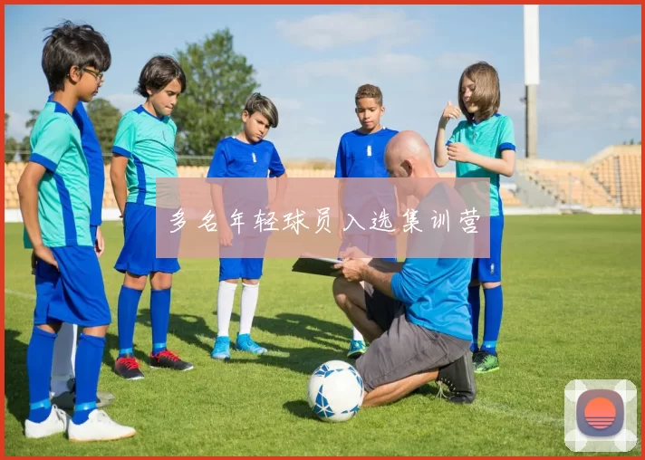多名年轻球员入选集训营