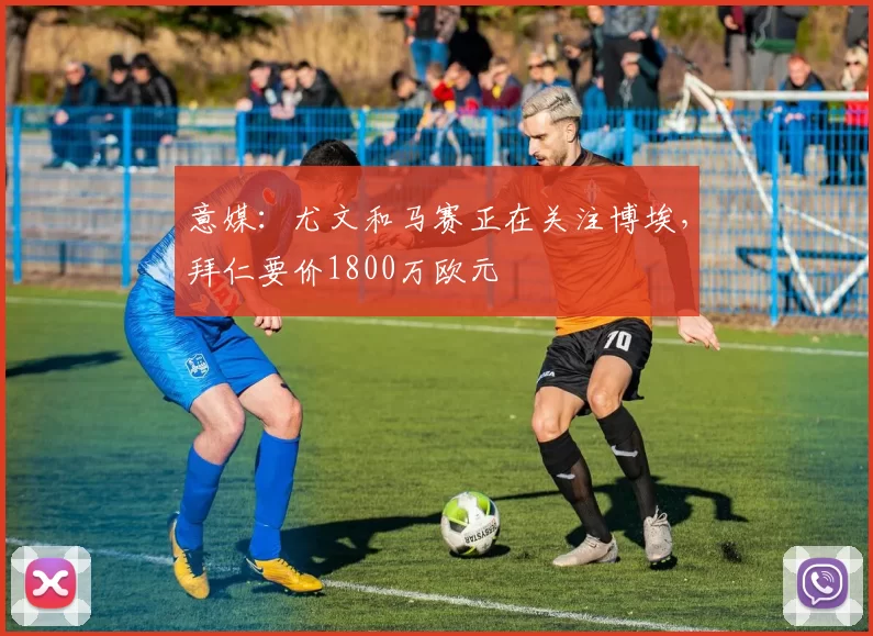 意媒：尤文和马赛正在关注博埃，拜仁要价1800万欧元