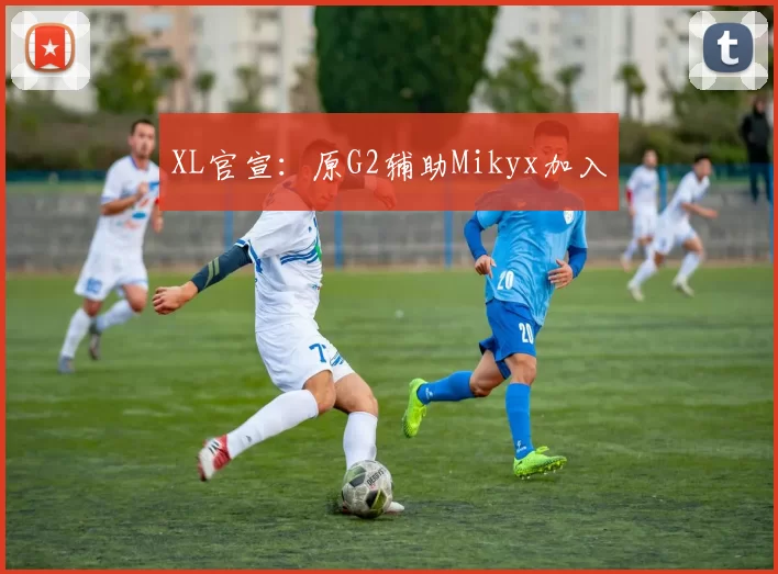 XL官宣：原G2辅助Mikyx加入