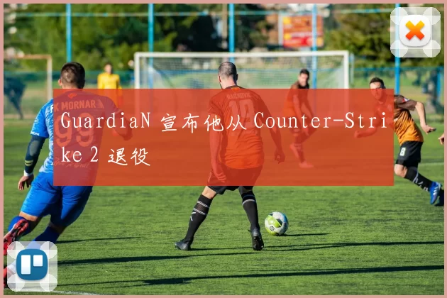 GuardiaN 宣布他从 Counter-Strike 2 退役