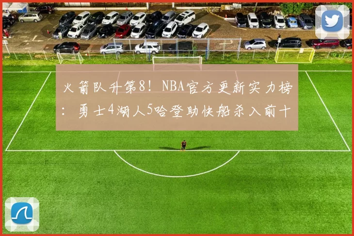 火箭队升第8！NBA官方更新实力榜：勇士4湖人5哈登助快船杀入前十