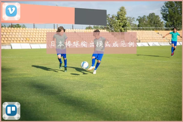 日本棒球输出模式成范例