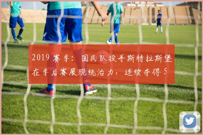 2019 赛季：国民队投手斯特拉斯堡在季后赛展现统治力，连续夺得 5 场胜投
