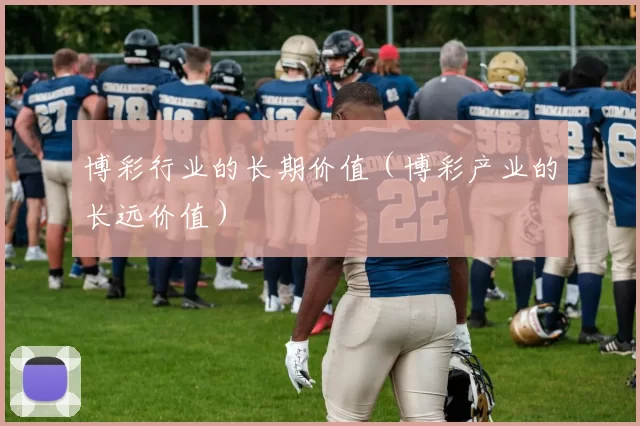 博彩行业的长期价值（博彩产业的长远价值）