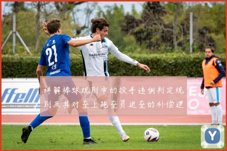 详解棒球规则中的投手违例判定规则及其对垒上跑垒员进垒的补偿逻辑