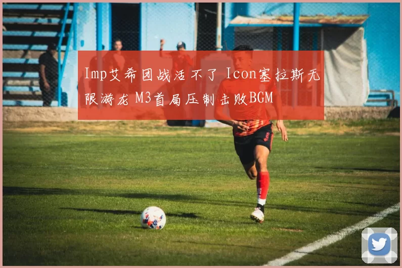 Imp艾希团战活不了 Icon塞拉斯无限游龙 M3首局压制击败BGM