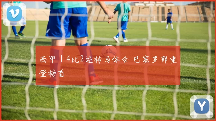 西甲｜4比2逆转马体会 巴塞罗那重登榜首