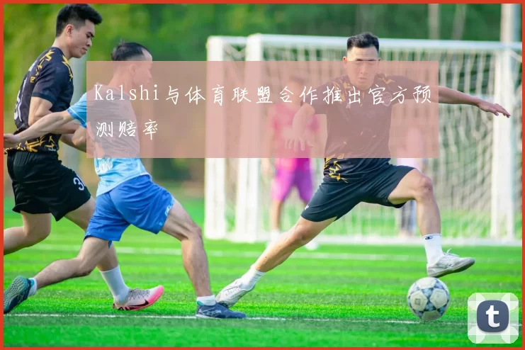 Kalshi与体育联盟合作推出官方预测赔率